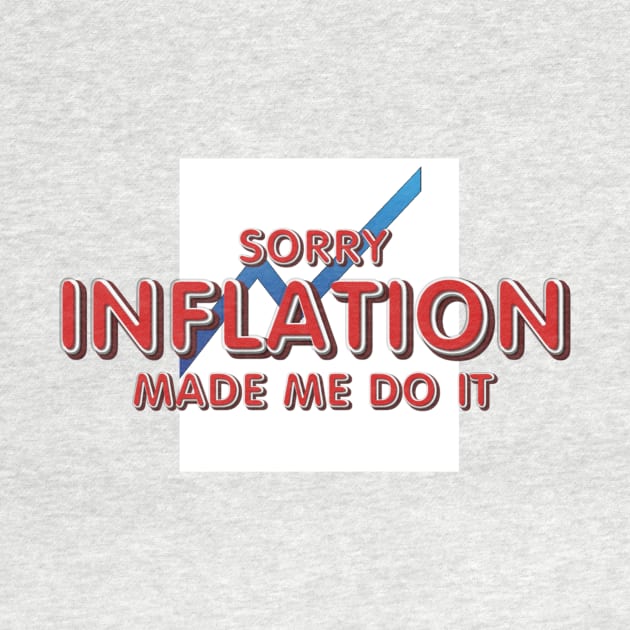 Inflation Made Me Do It by teepossible